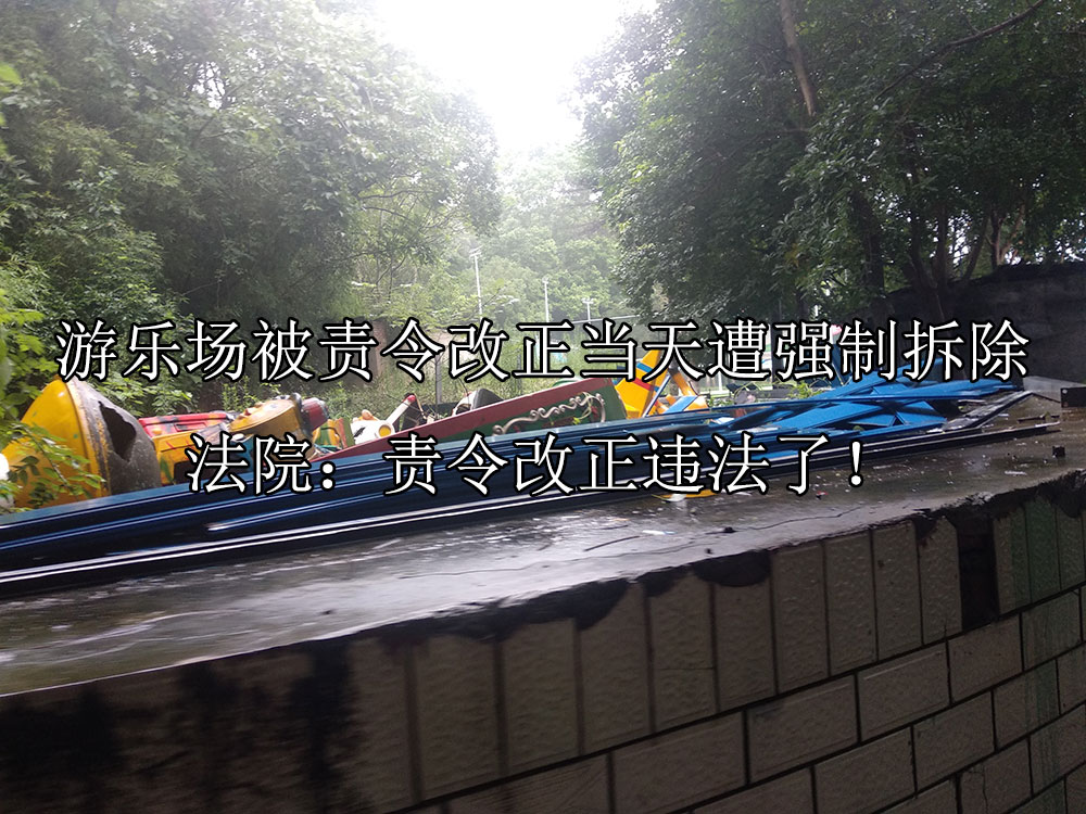 游乐场被责令改正当天遭强制拆除，法院：责令改正违法了！